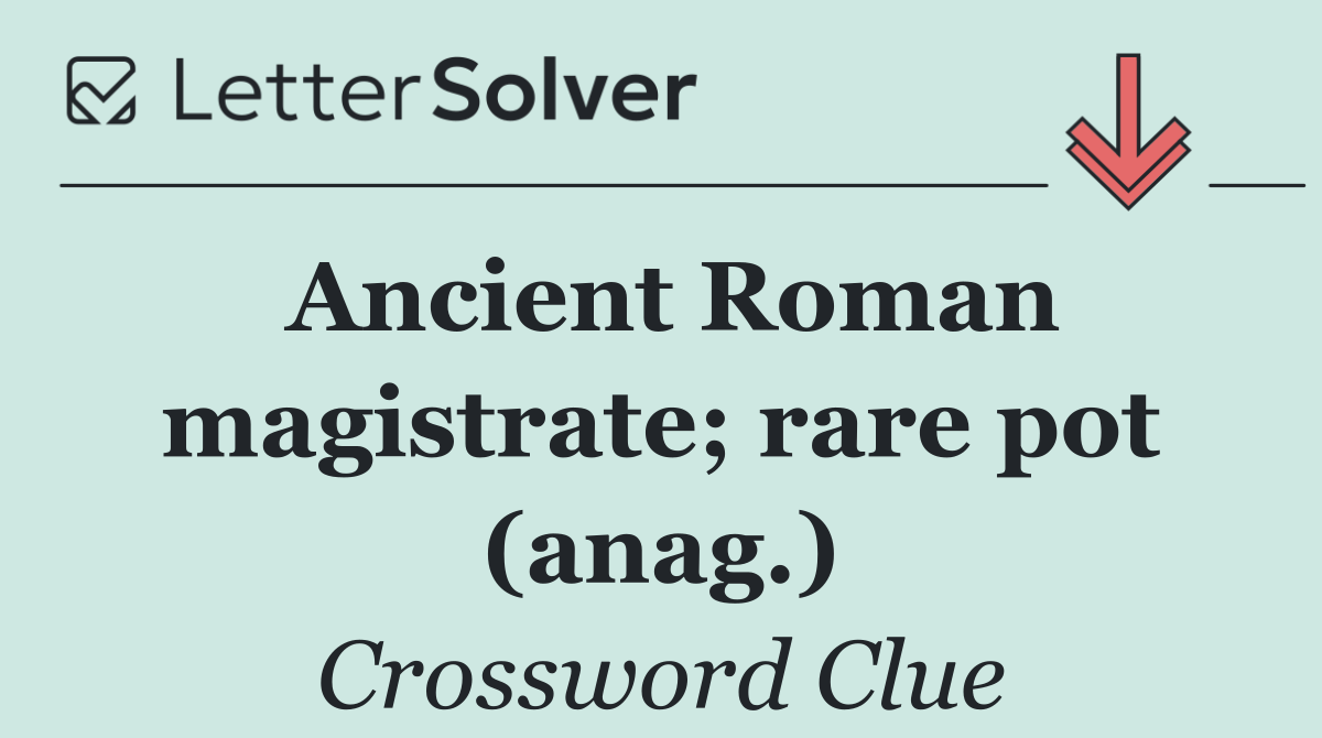 Ancient Roman magistrate; rare pot (anag.)
