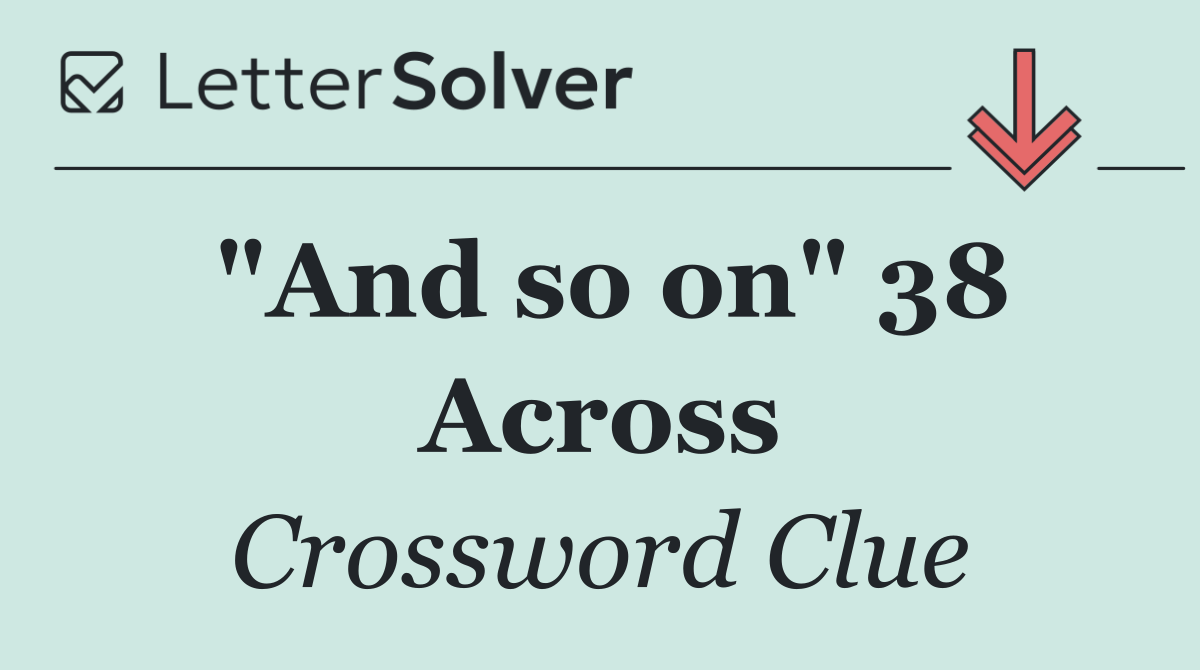 "And so on" 38 Across