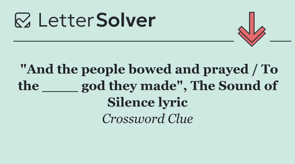 "And the people bowed and prayed / To the ____ god they made", The Sound of Silence lyric