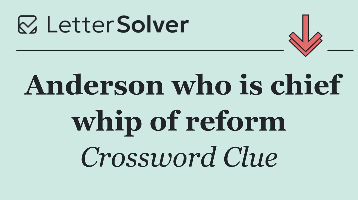 Anderson who is chief whip of reform