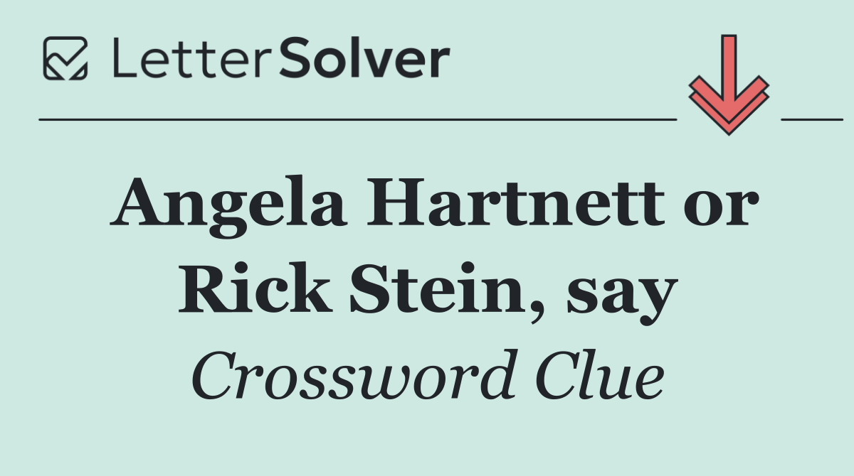 Angela Hartnett or Rick Stein, say