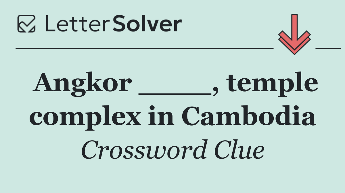 Angkor ____, temple complex in Cambodia