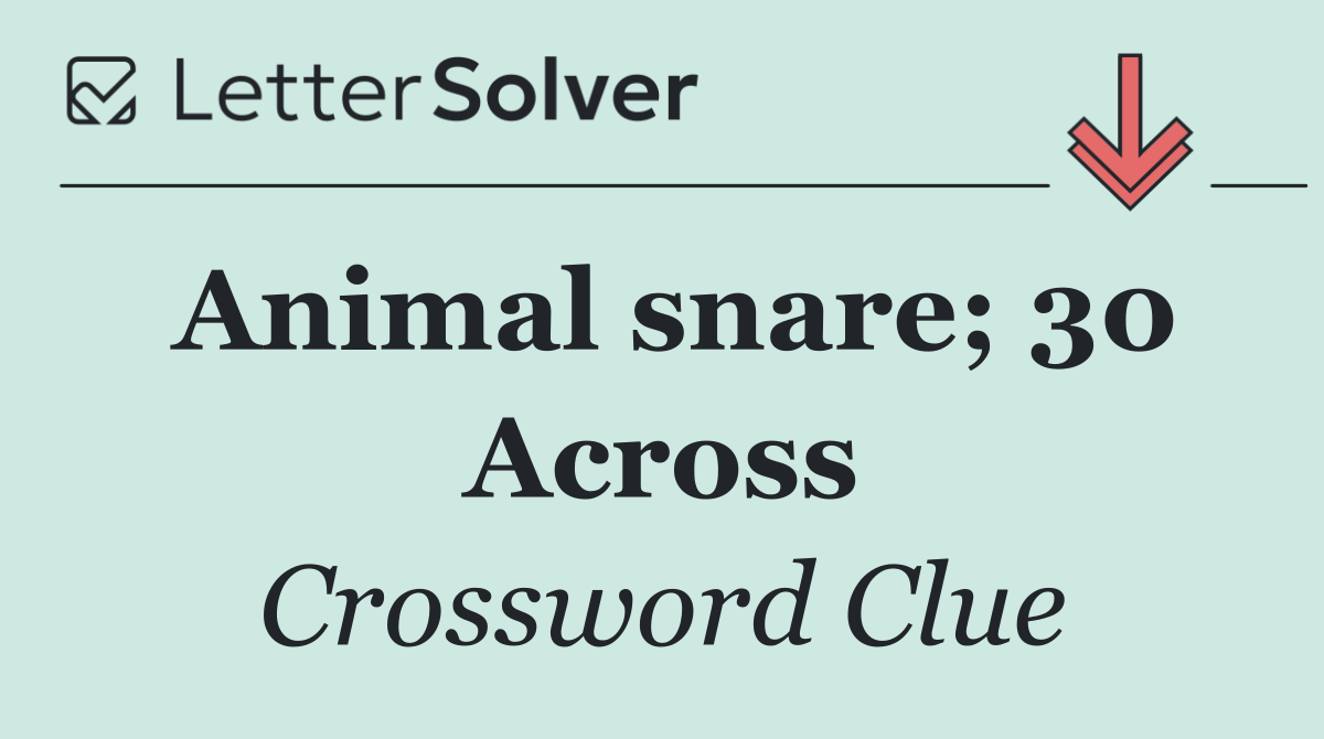 Animal snare; 30 Across