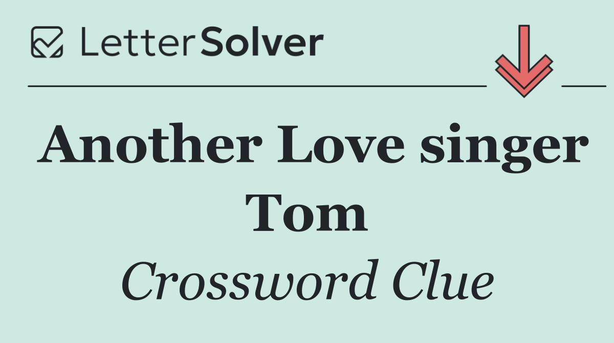 Another Love singer Tom