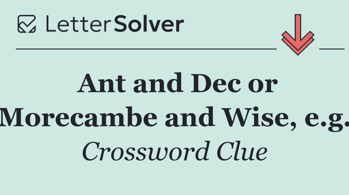 Ant and Dec or Morecambe and Wise, e.g.