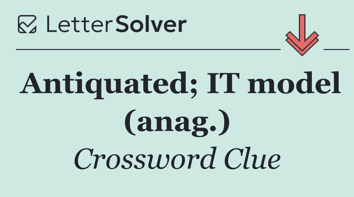 Antiquated; IT model (anag.)