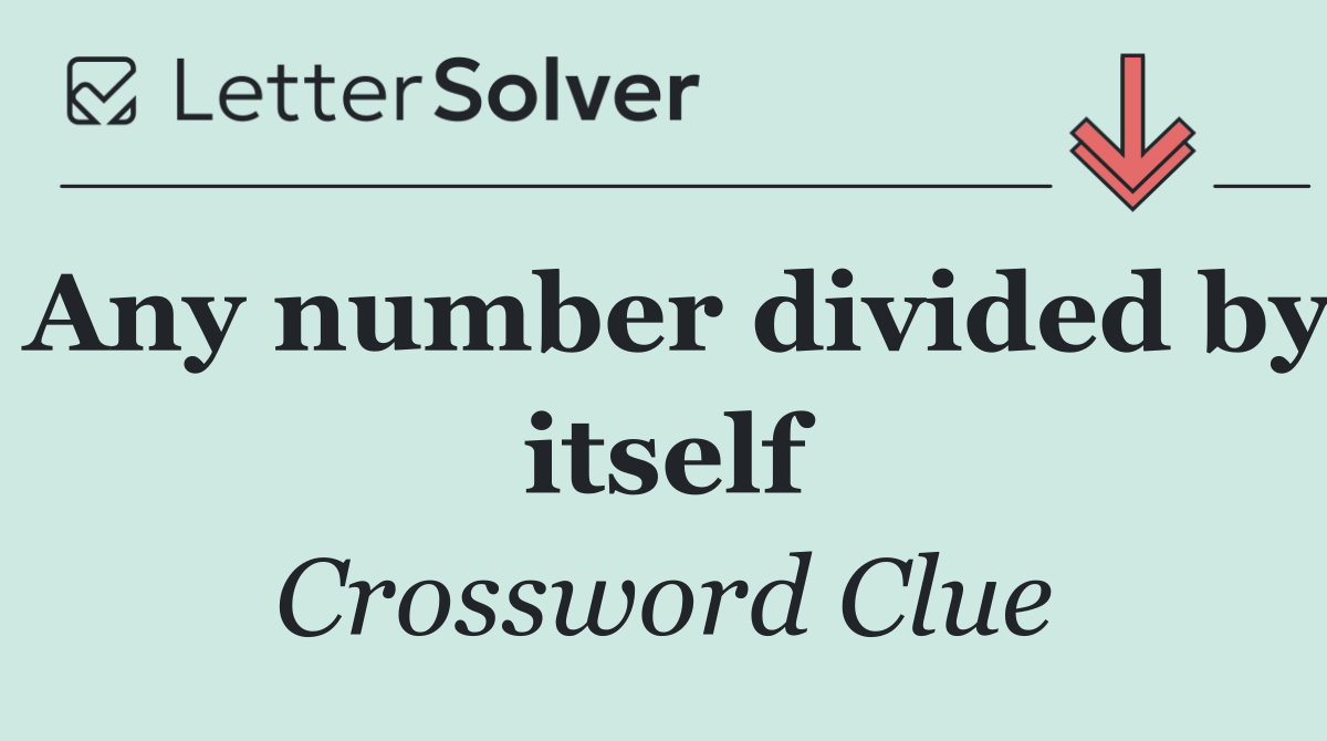 Any number divided by itself