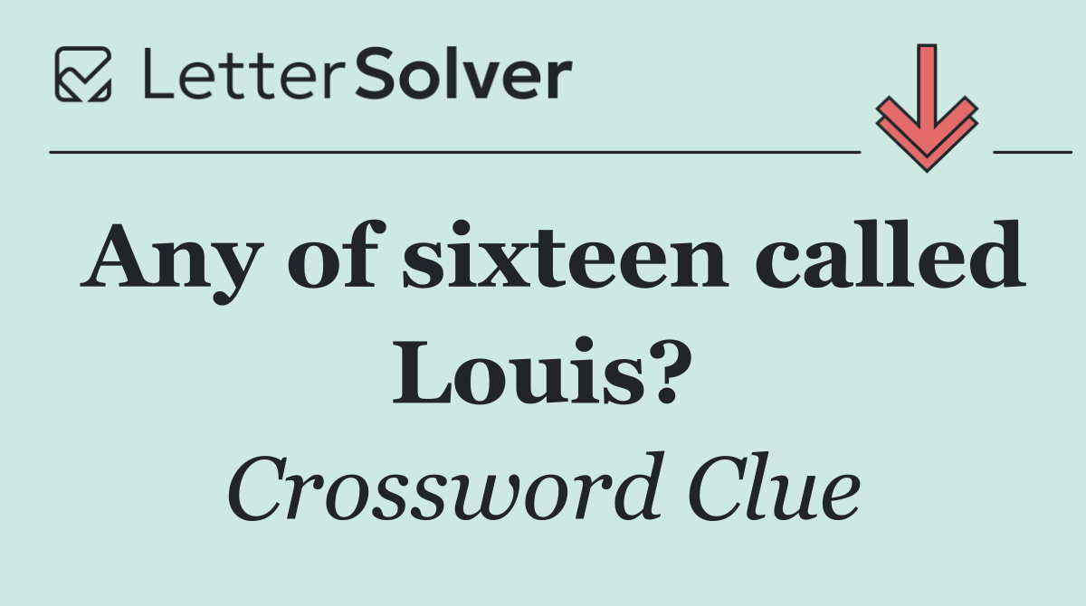 Any of sixteen called Louis?