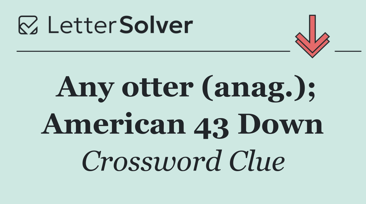 Any otter (anag.); American 43 Down