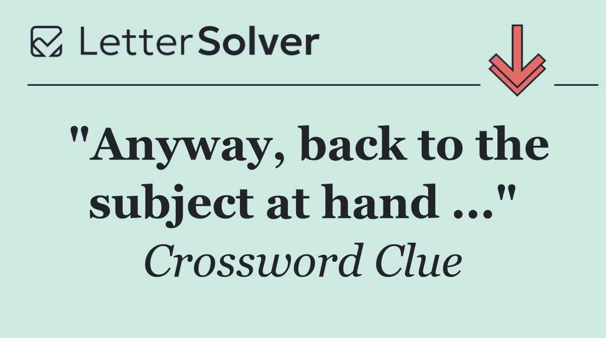 "Anyway, back to the subject at hand ..."