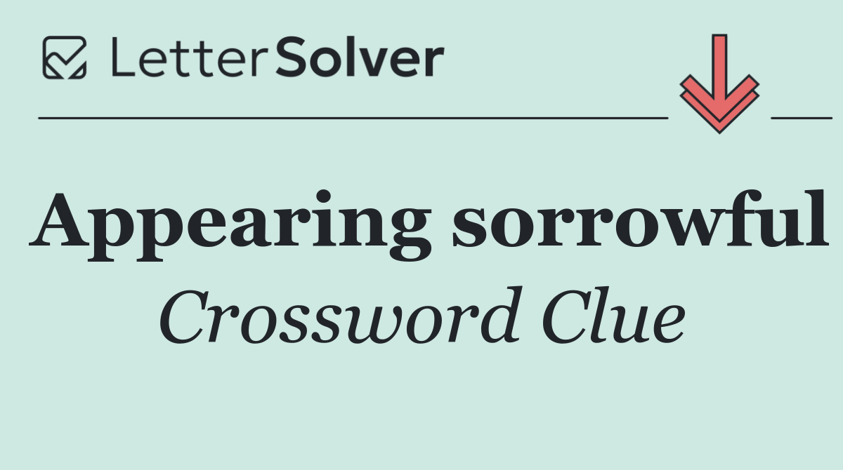Appearing sorrowful
