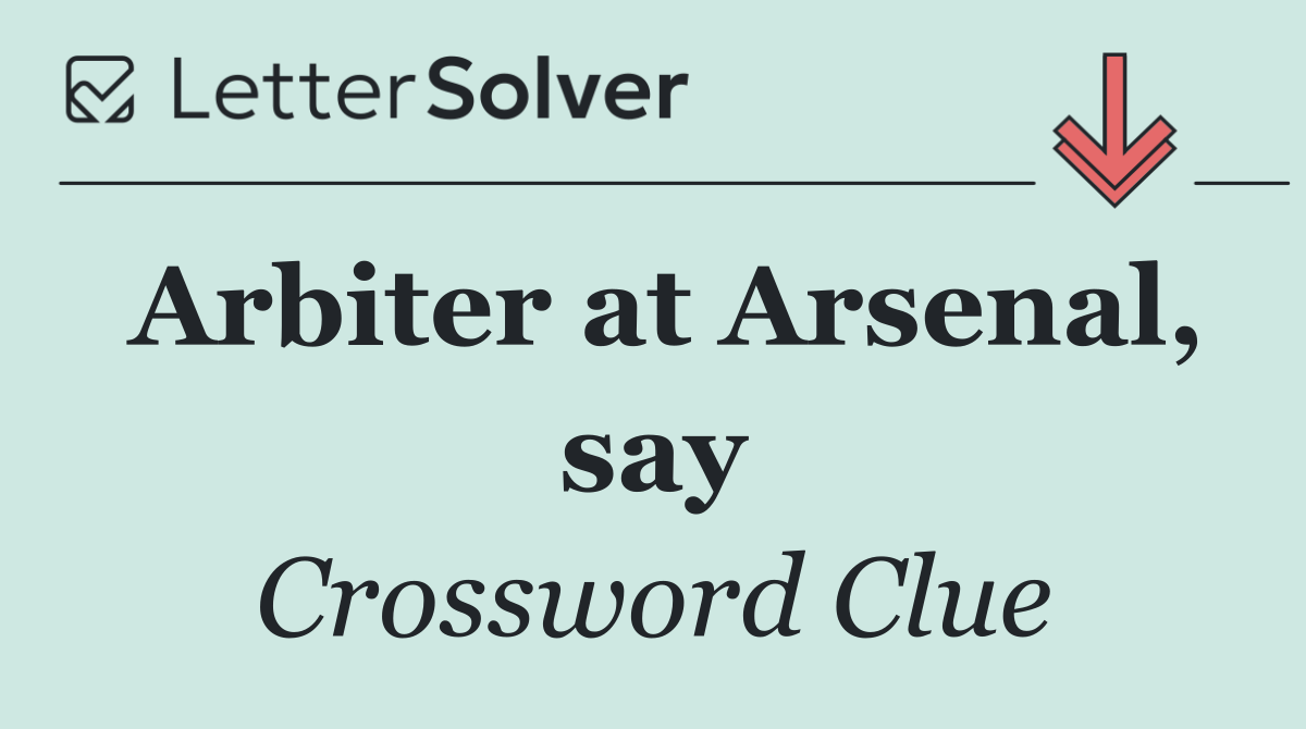Arbiter at Arsenal, say