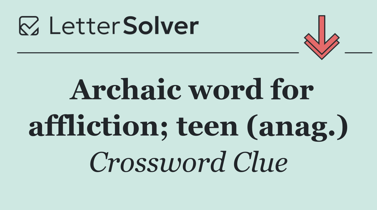 Archaic word for affliction; teen (anag.)