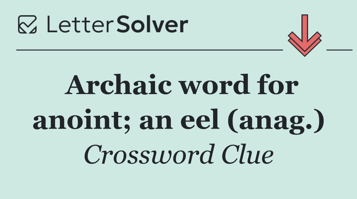 Archaic word for anoint; an eel (anag.)