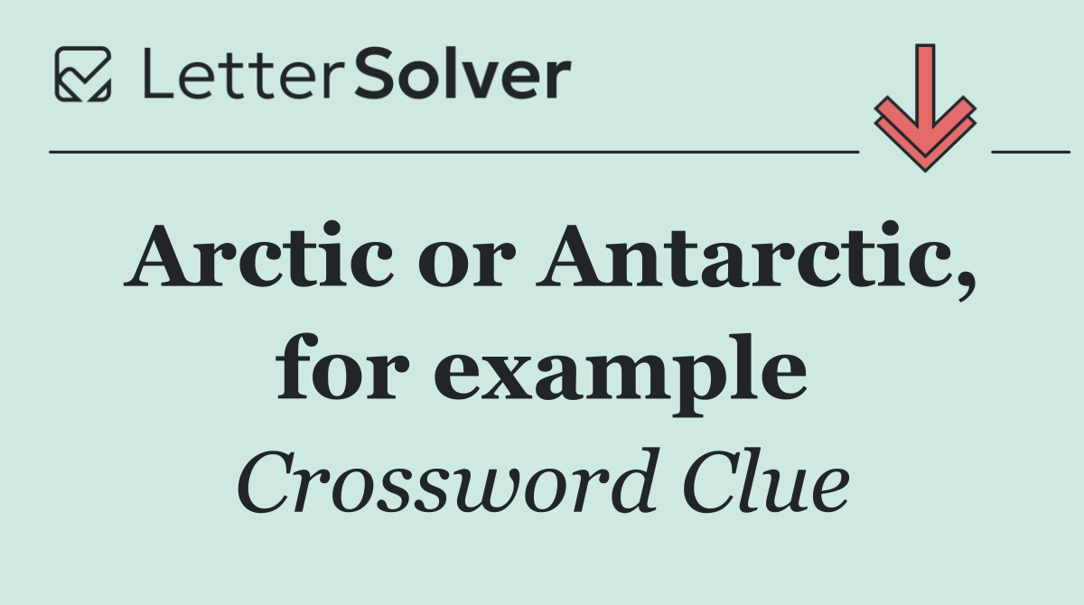 Arctic or Antarctic, for example