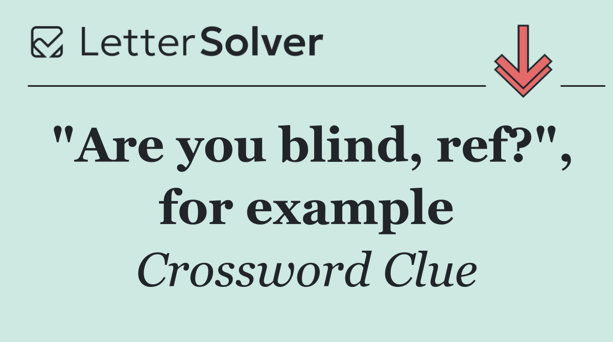 "Are you blind, ref?", for example