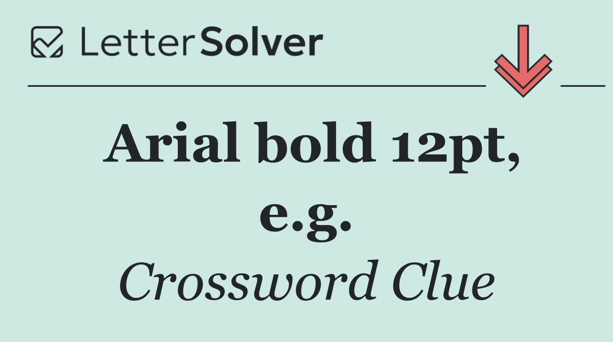 Arial bold 12pt, e.g.