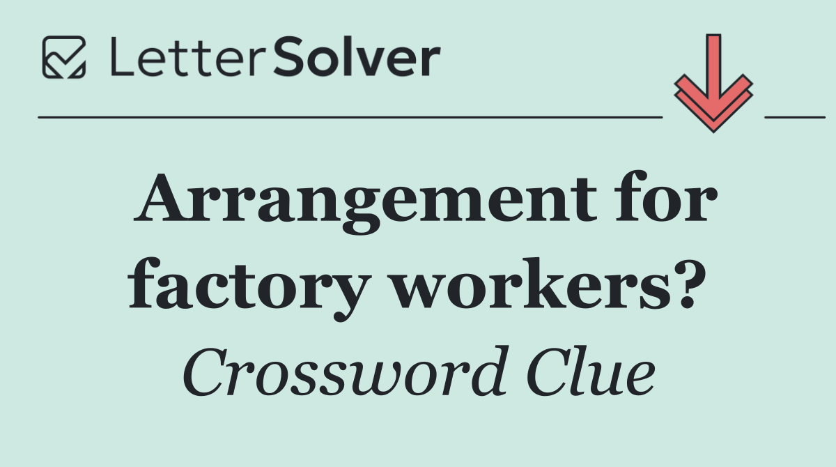 Arrangement for factory workers?