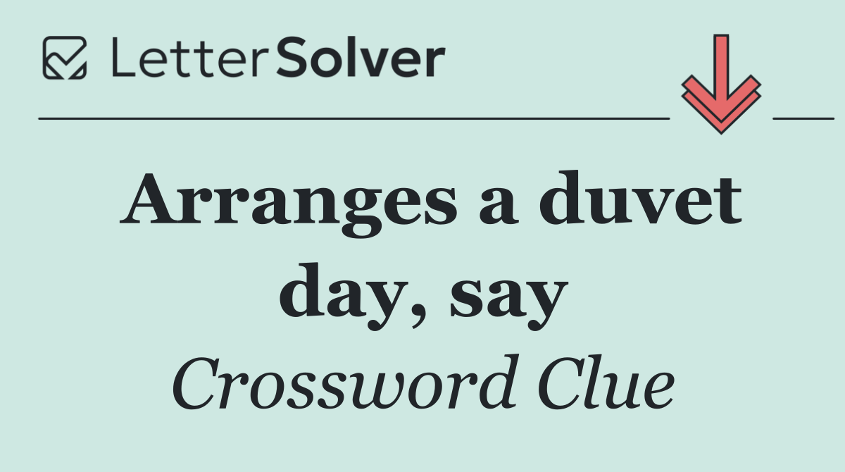 Arranges a duvet day, say