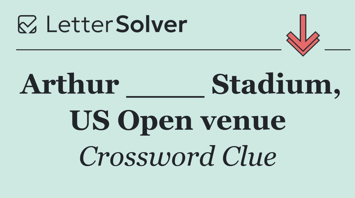 Arthur ____ Stadium, US Open venue