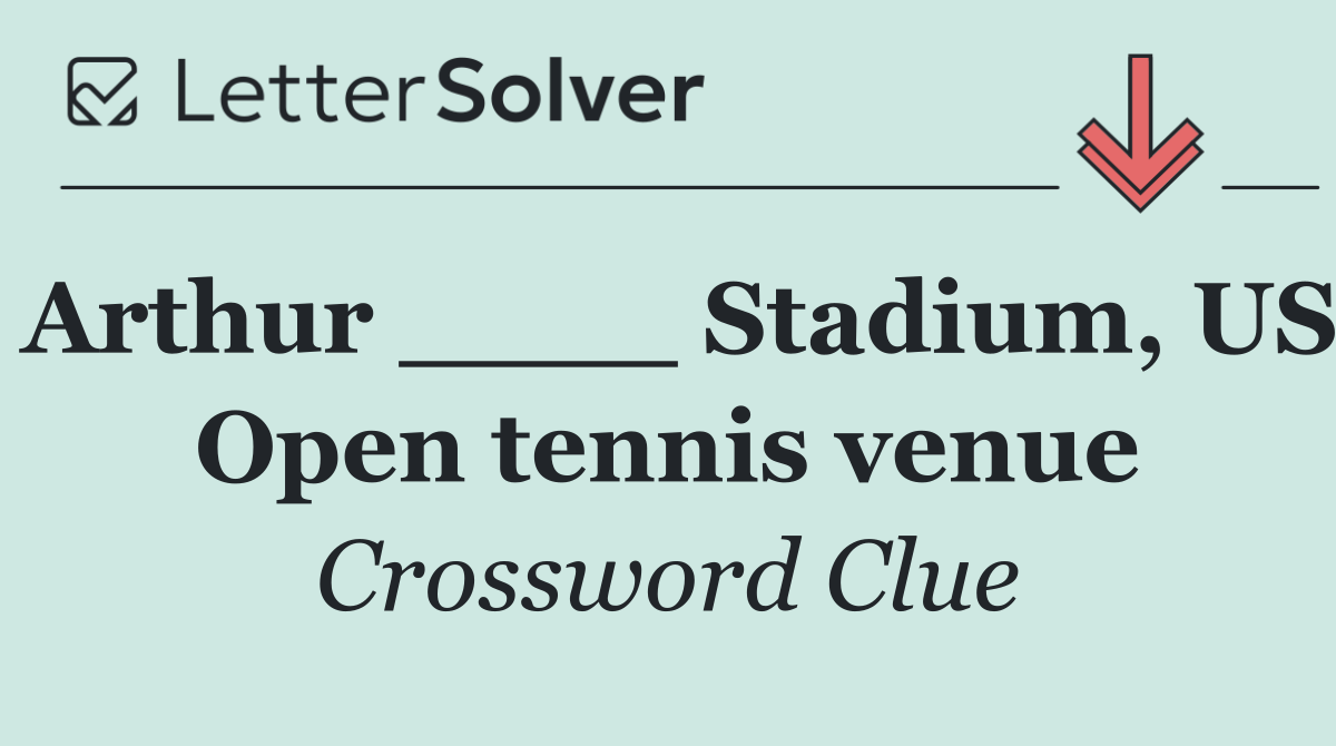 Arthur ____ Stadium, US Open tennis venue