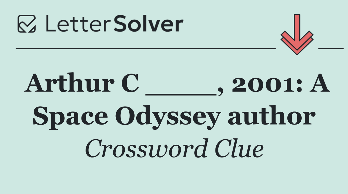 Arthur C ____, 2001: A Space Odyssey author