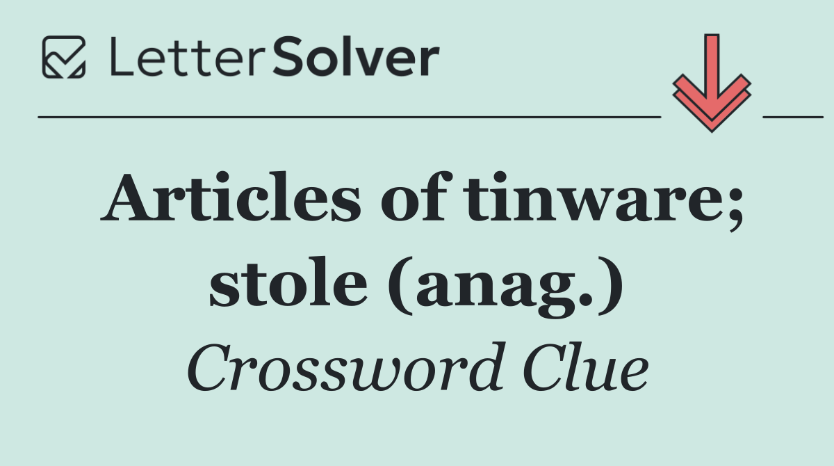 Articles of tinware; stole (anag.)