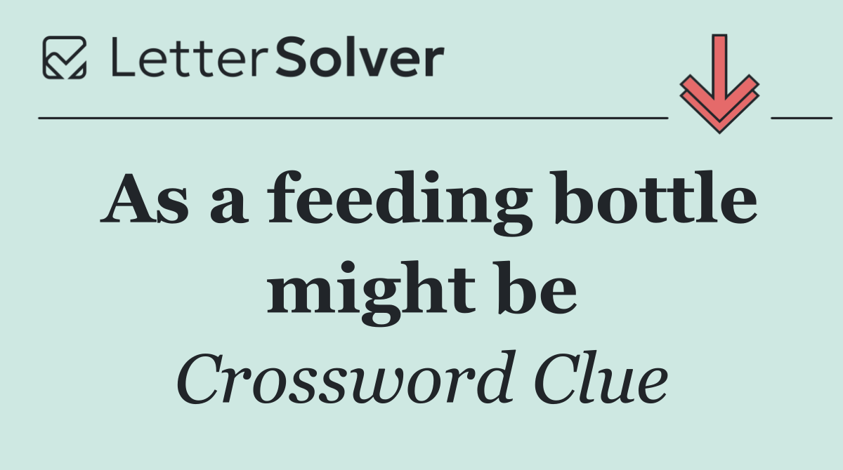 As a feeding bottle might be