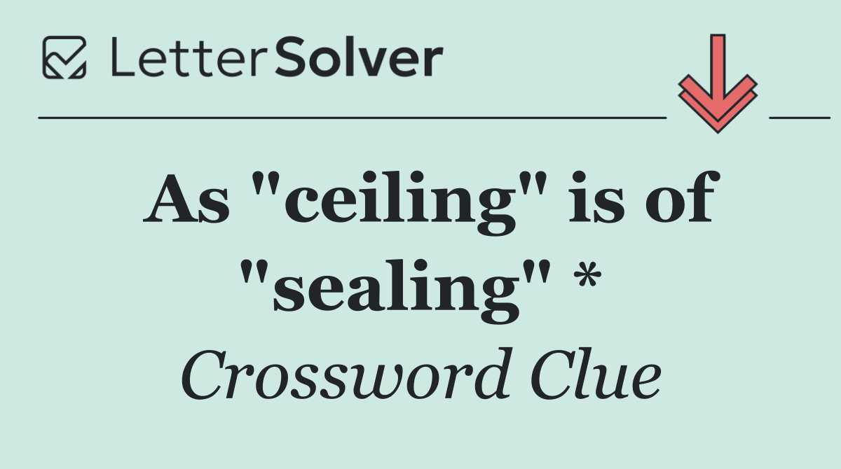As "ceiling" is of "sealing" *
