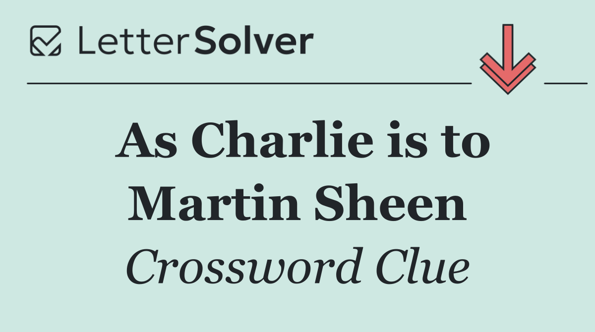 As Charlie is to Martin Sheen