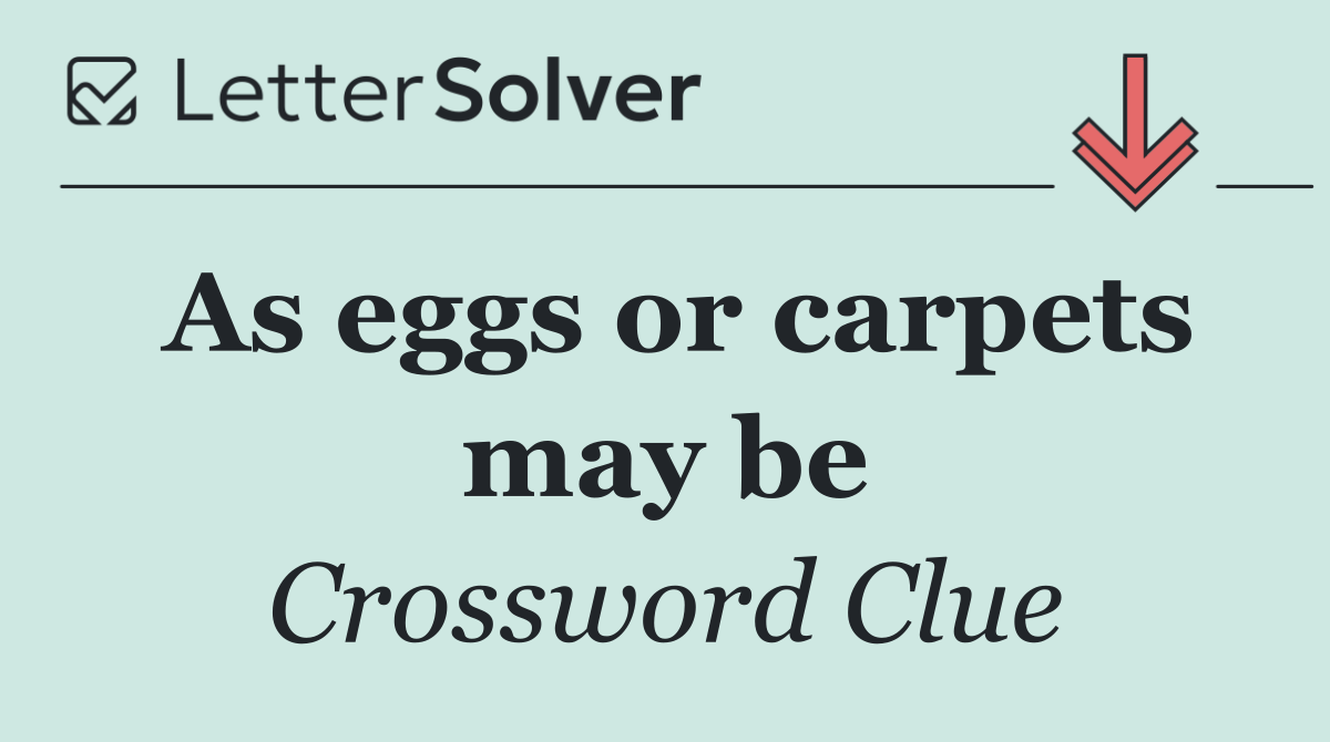 As eggs or carpets may be