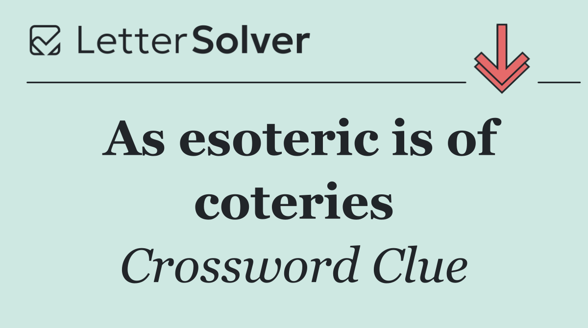 As esoteric is of coteries