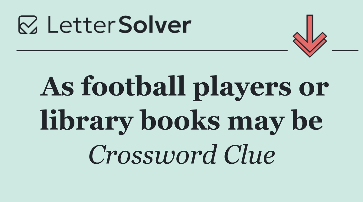As football players or library books may be