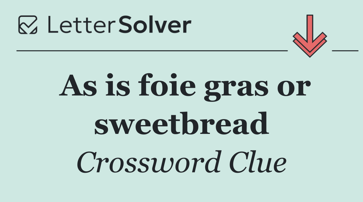 As is foie gras or sweetbread