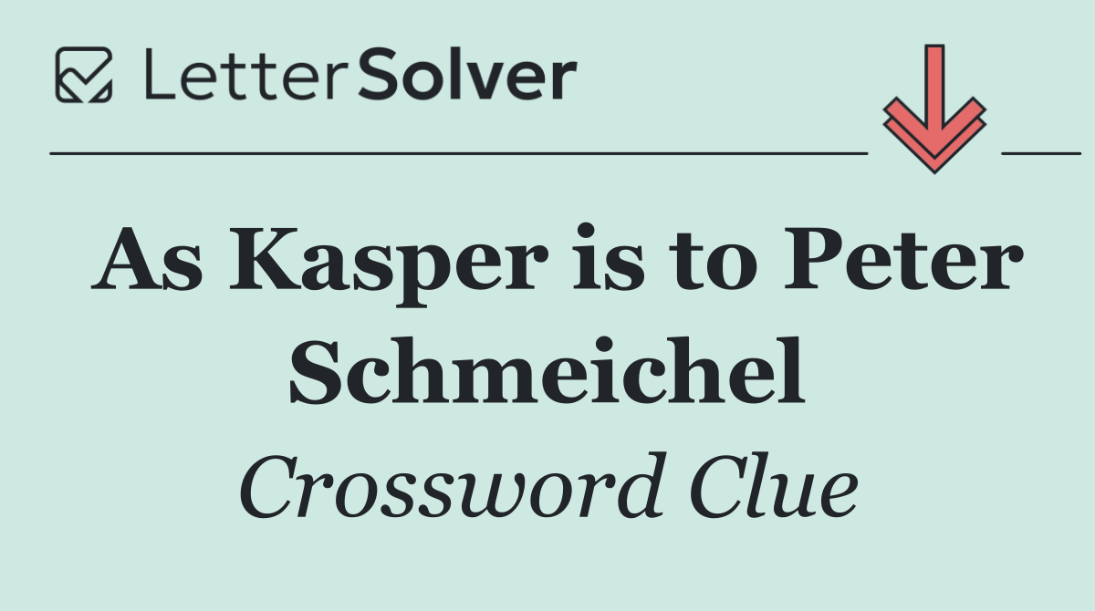 As Kasper is to Peter Schmeichel