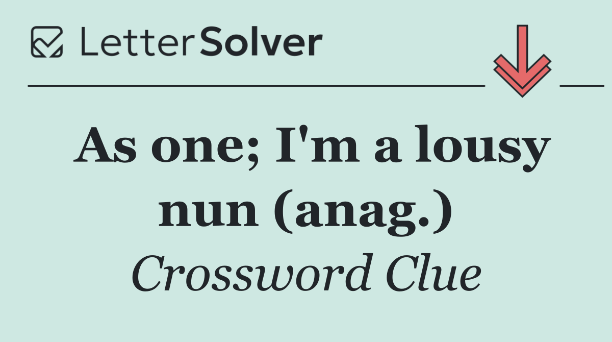 As one; I'm a lousy nun (anag.)