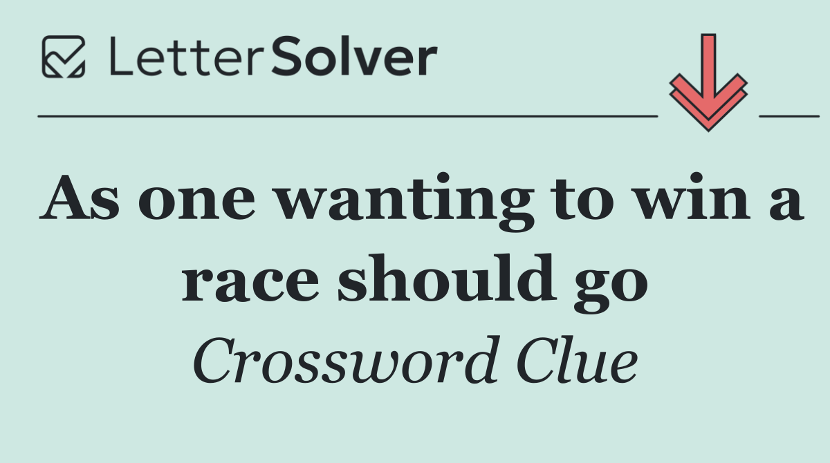 As one wanting to win a race should go