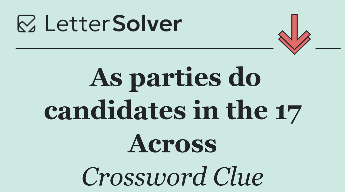 As parties do candidates in the 17 Across