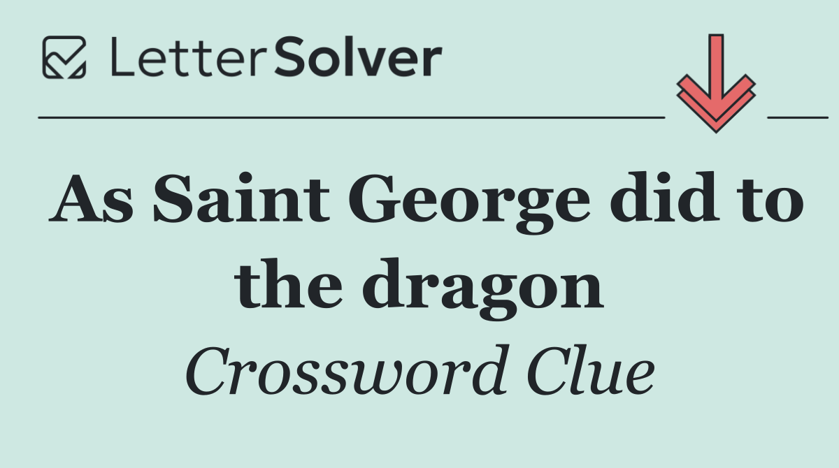 As Saint George did to the dragon