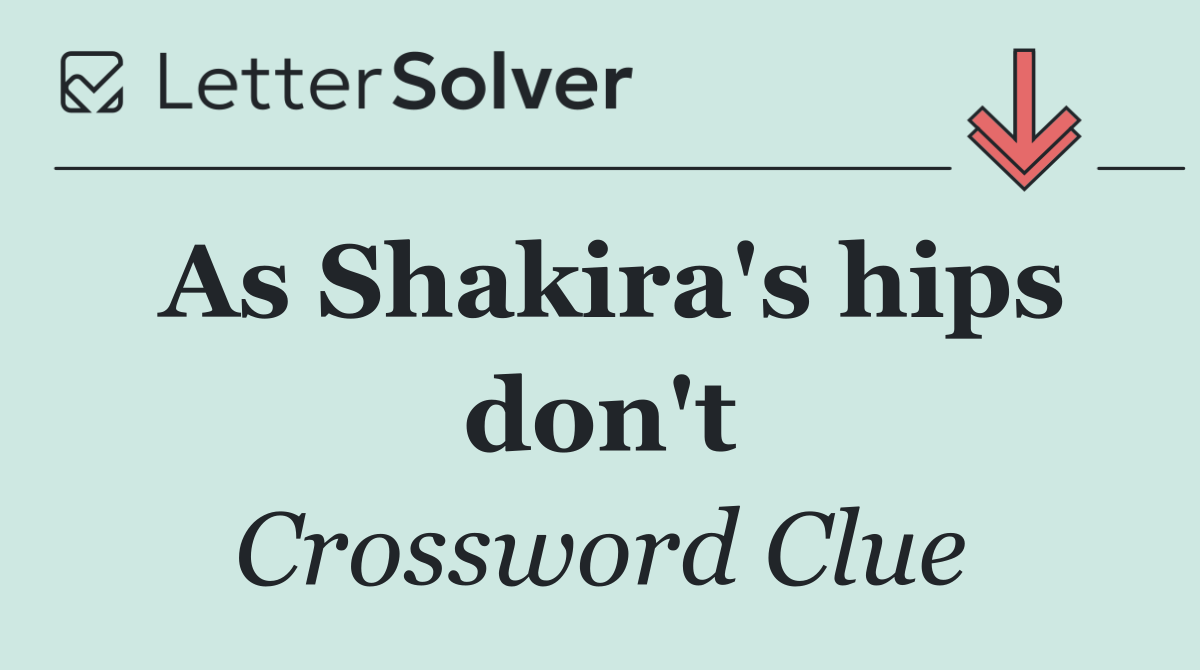 As Shakira's hips don't