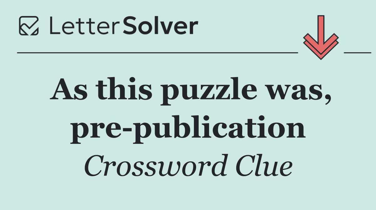 As this puzzle was, pre publication
