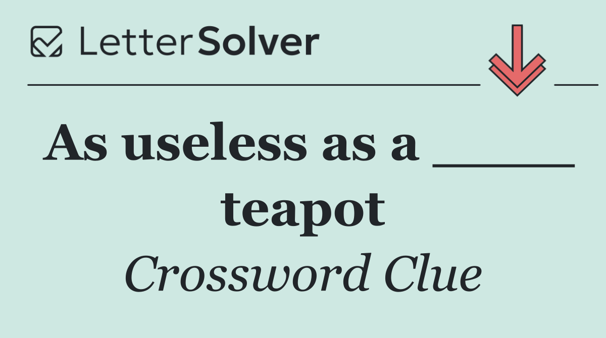As useless as a ____ teapot