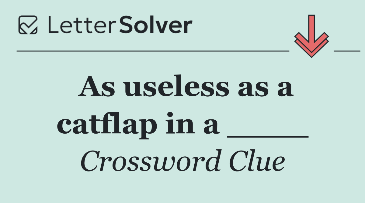 As useless as a catflap in a ____