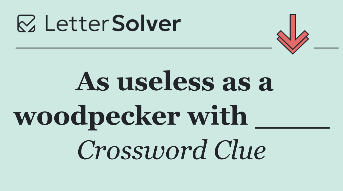 As useless as a woodpecker with ____
