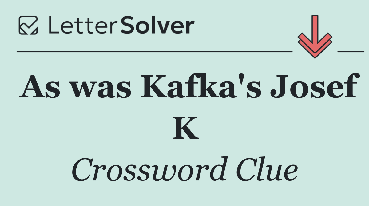 As was Kafka's Josef K