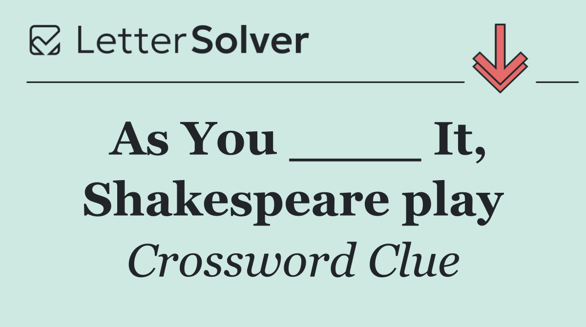 As You ____ It, Shakespeare play