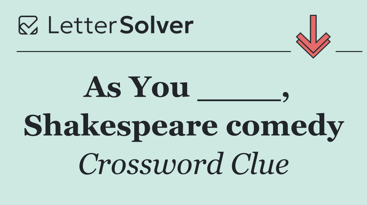 As You ____, Shakespeare comedy