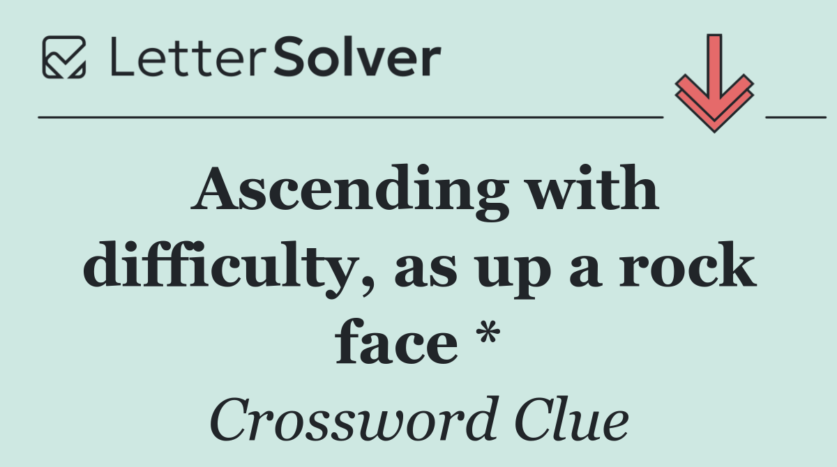 Ascending with difficulty, as up a rock face *