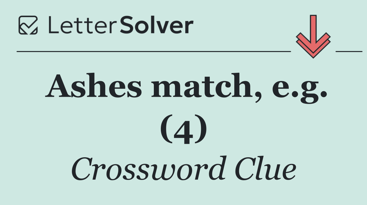 Ashes match, e.g. (4)