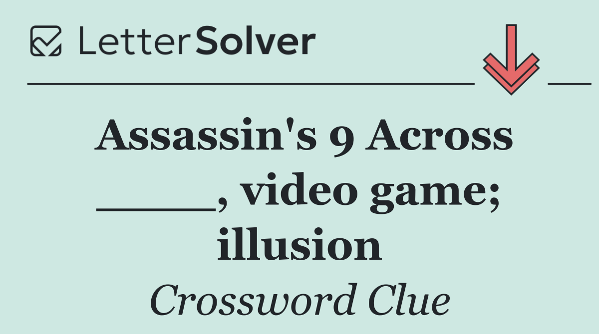 Assassin's 9 Across ____, video game; illusion